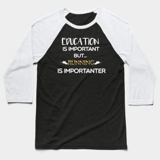 Education Is Important But Running Is Importanter Baseball T-Shirt
